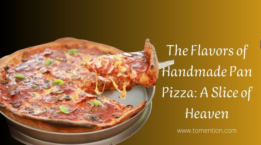 The Flavors of Handmade Pan Pizza A Slice of Heaven