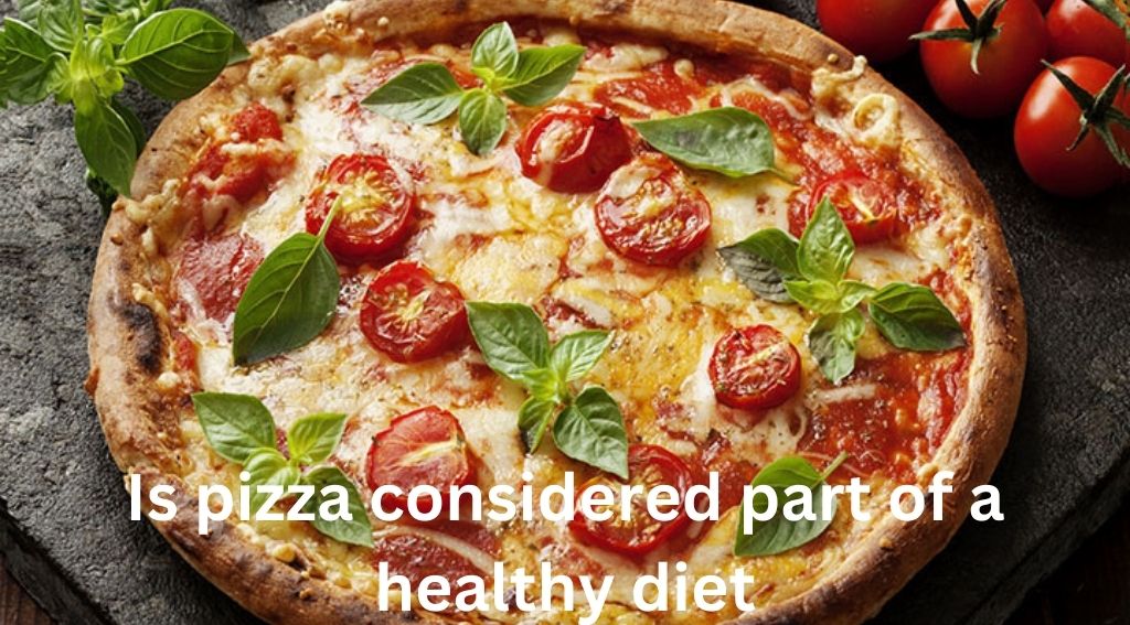 Is pizza considered part of a healthy diet