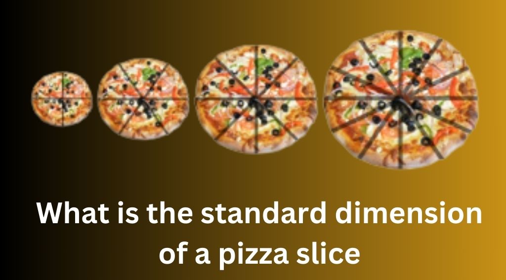 What is the standard dimension of a pizza slice