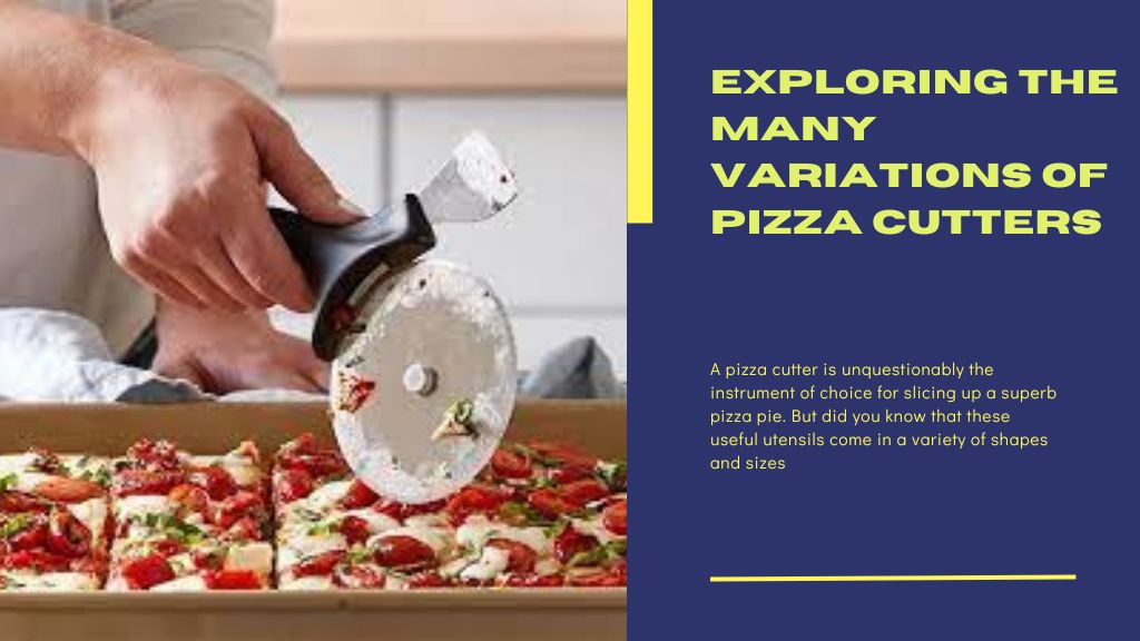 Exploring the Many Variations of Pizza Cutters